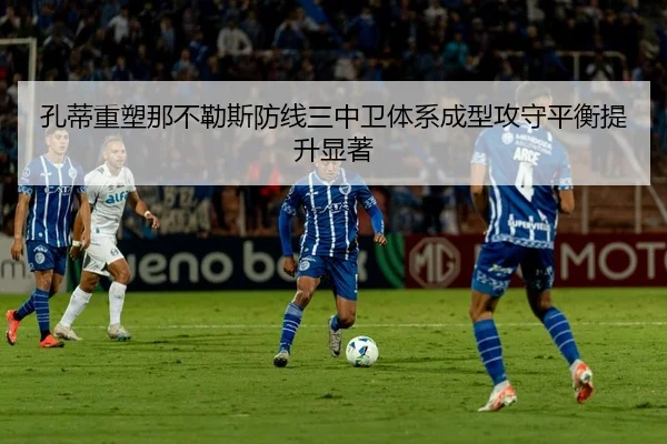 孔蒂重塑那不勒斯防线三中卫体系成型攻守平衡提升显著